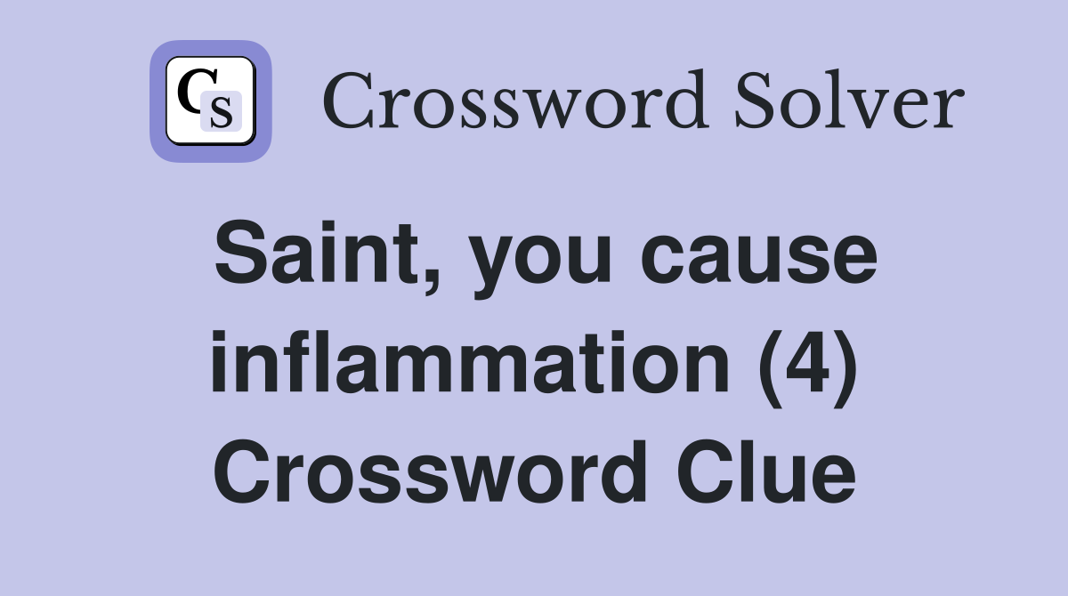 Saint, you cause inflammation (4) Crossword Clue