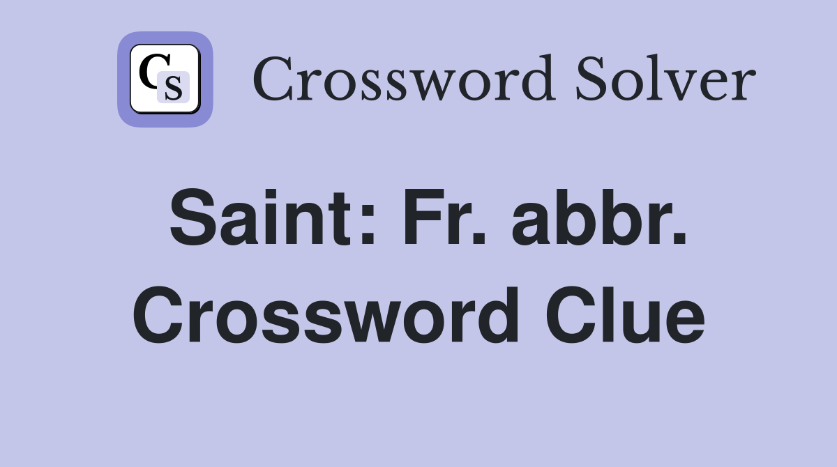 Saint: Fr. abbr. Crossword Clue