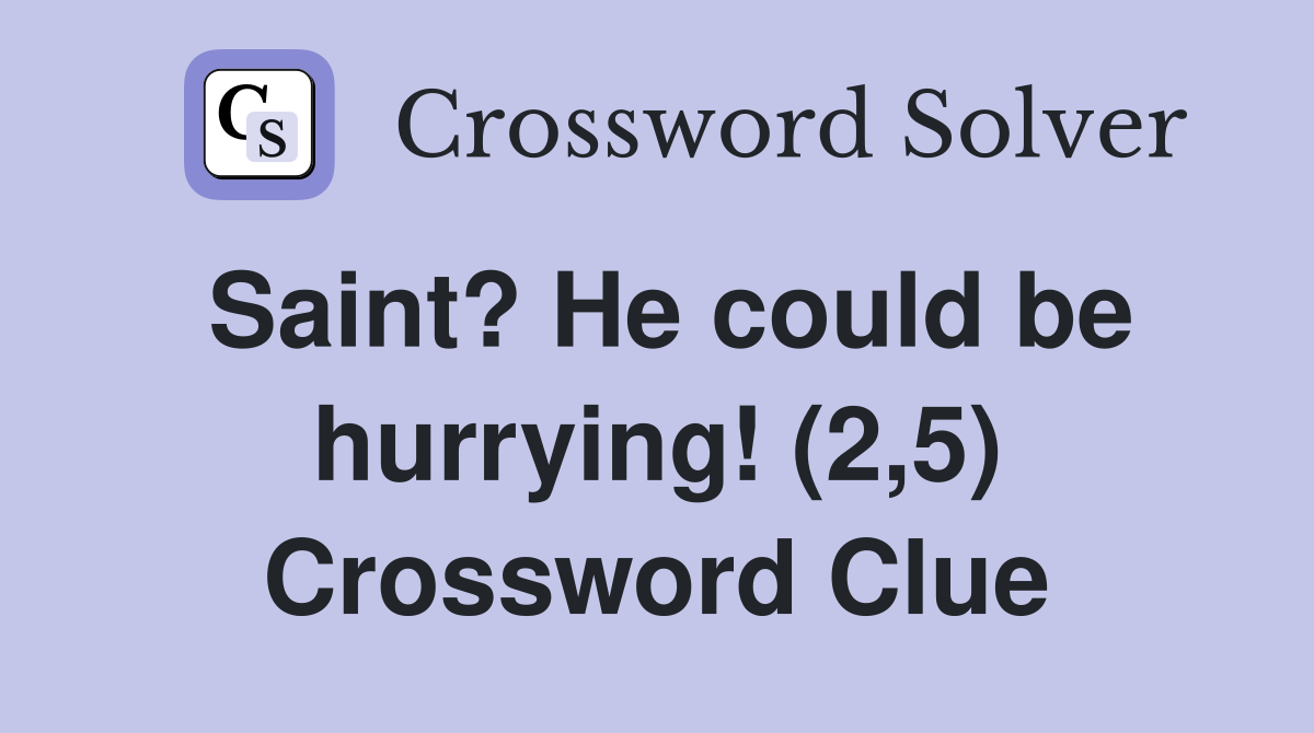 Saint? He could be hurrying! (2,5) Crossword Clue