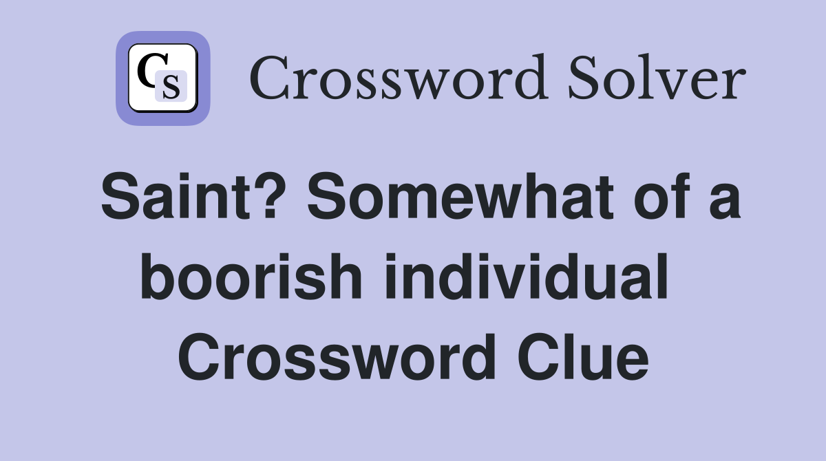 Saint? Somewhat of a boorish individual  Crossword Clue