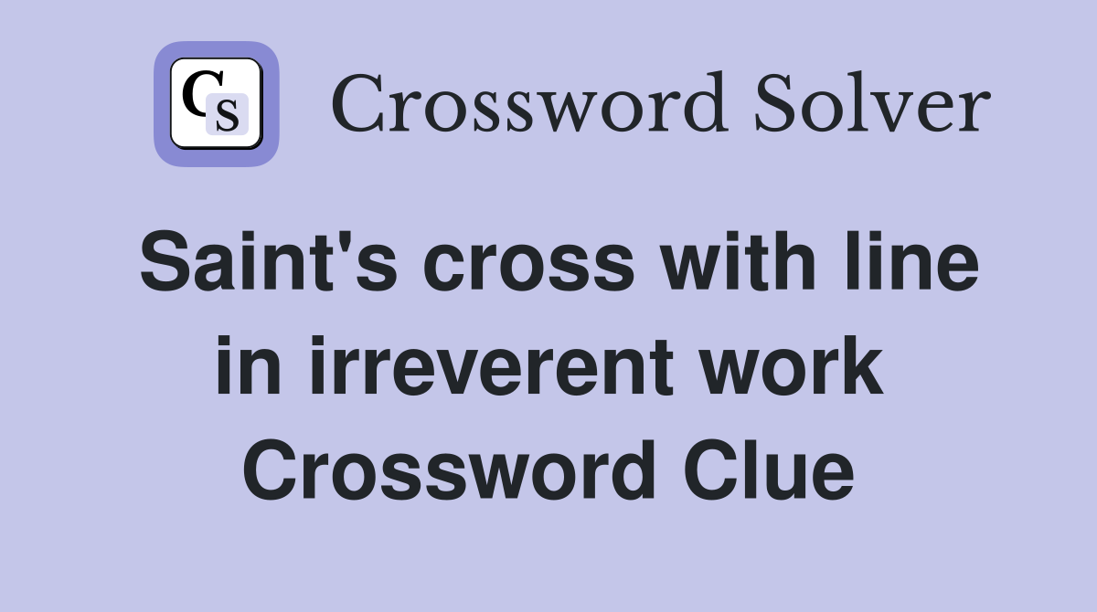 Saint's cross with line in irreverent work Crossword Clue