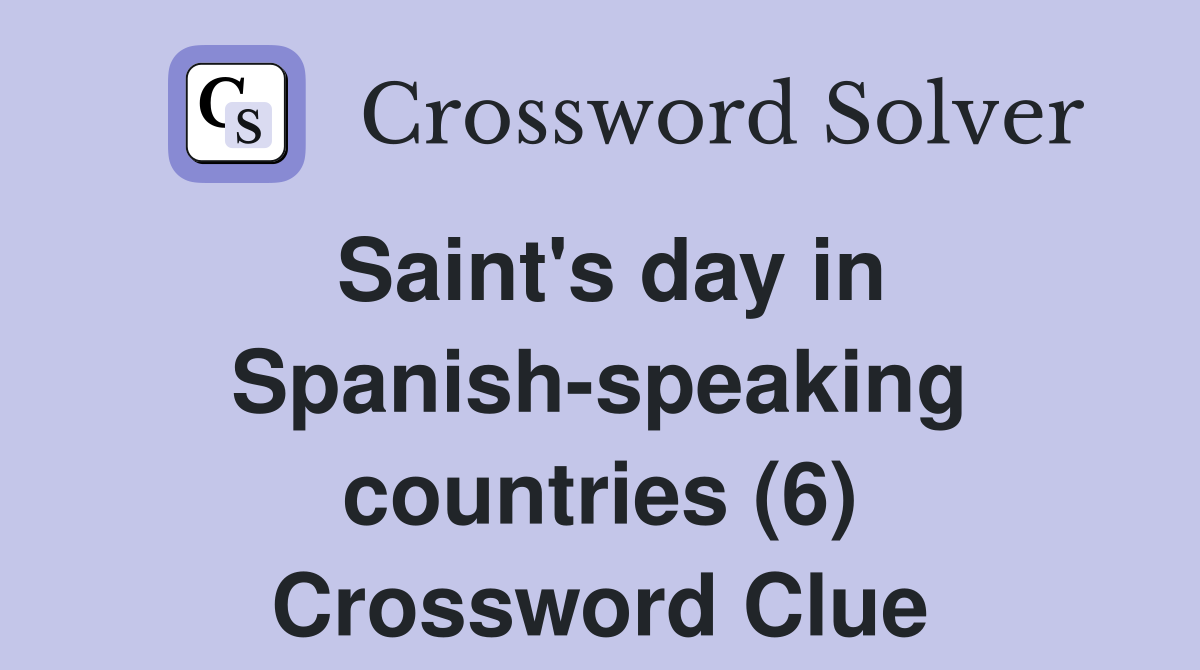 Saint's day in Spanish-speaking countries (6) Crossword Clue