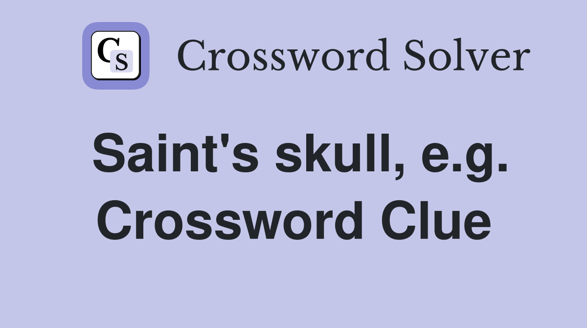 Saint's skull, e.g. Crossword Clue