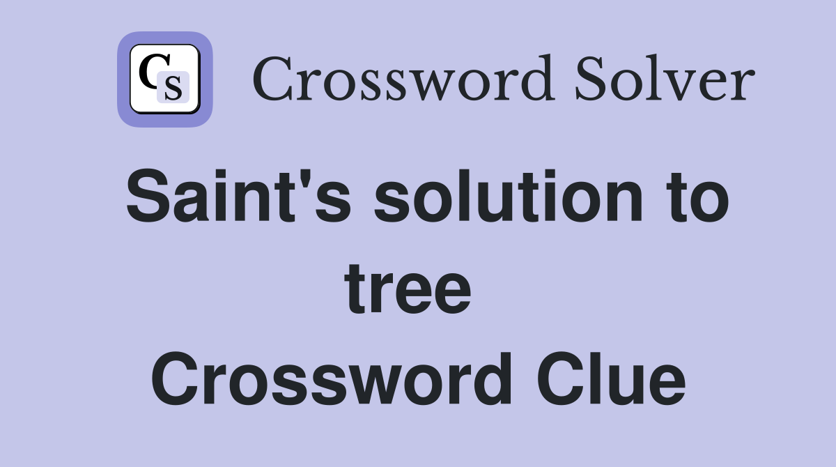 Saint's solution to tree  Crossword Clue