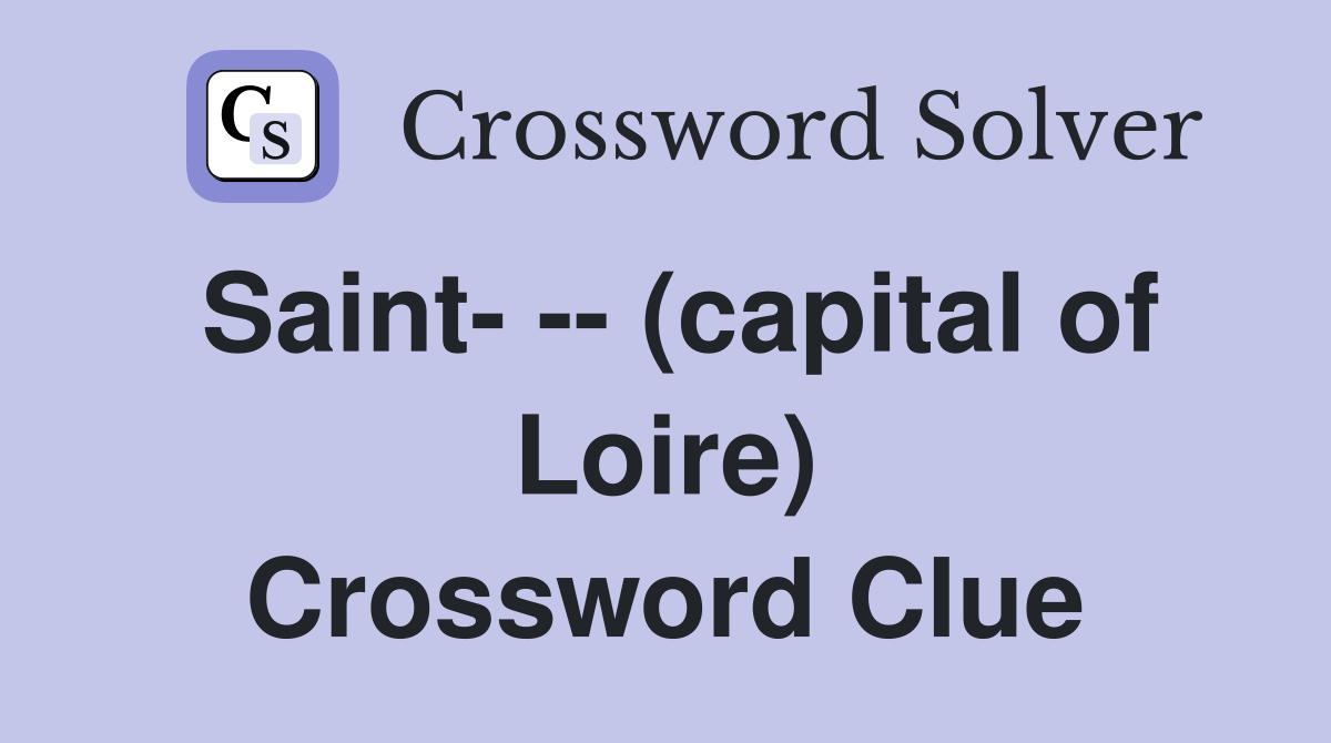 Saint- -- (capital of Loire) Crossword Clue