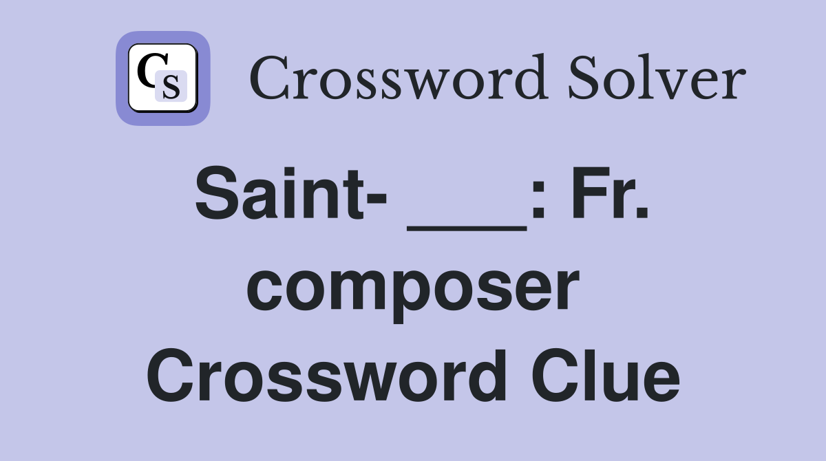 Saint- ___: Fr. composer Crossword Clue