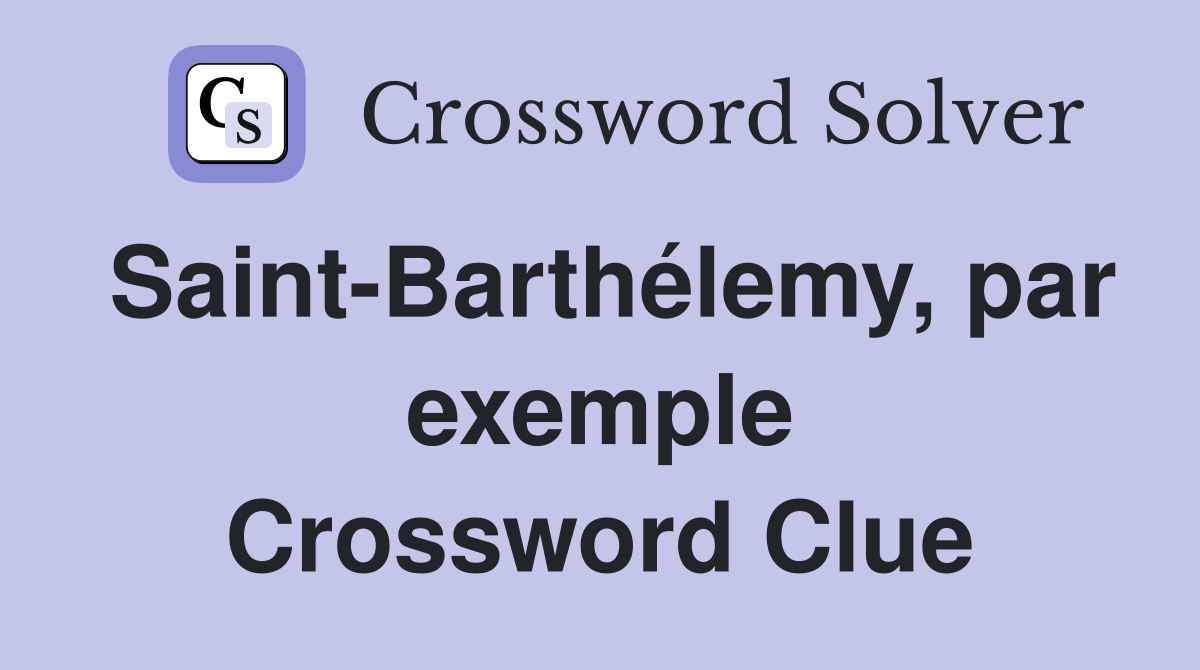 Saint-Barthélemy, par exemple Crossword Clue