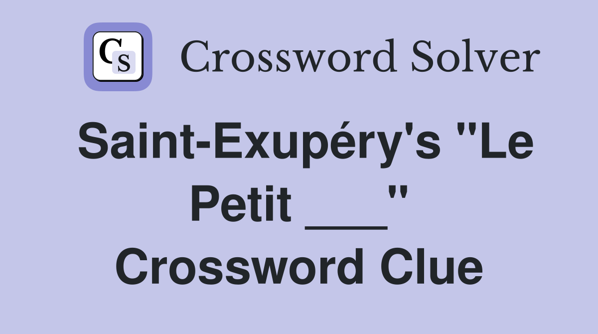 Saint-Exupéry's "Le Petit ___" Crossword Clue
