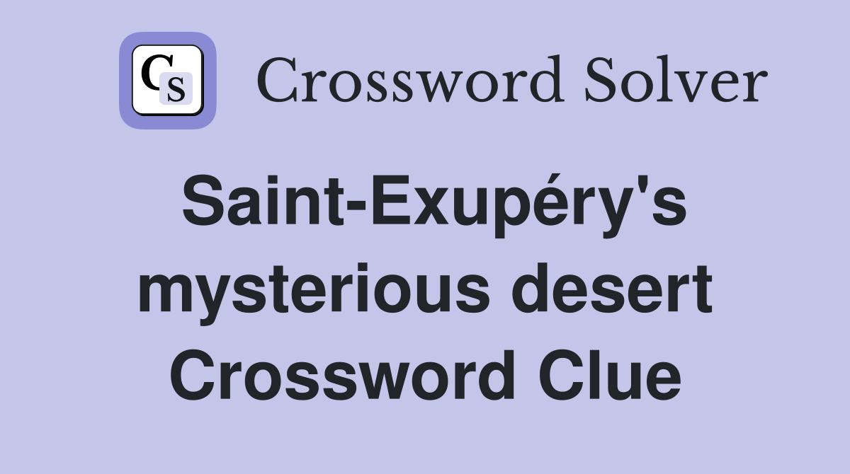 Saint-Exupéry's mysterious desert Crossword Clue