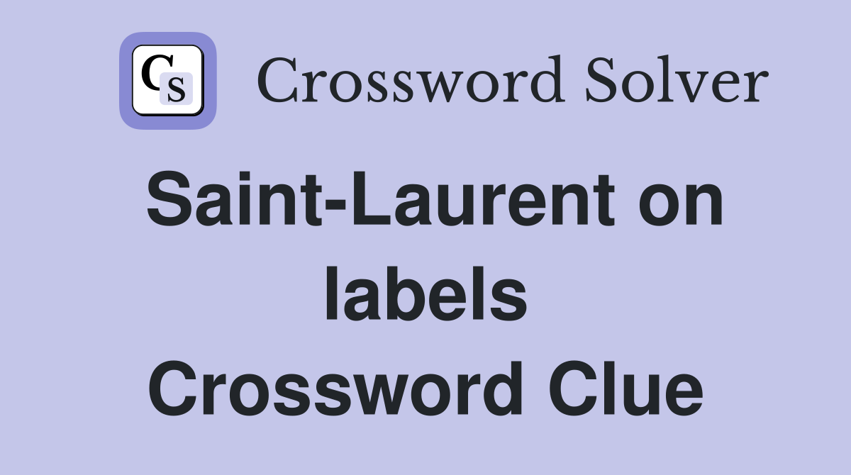 Saint-Laurent on labels Crossword Clue