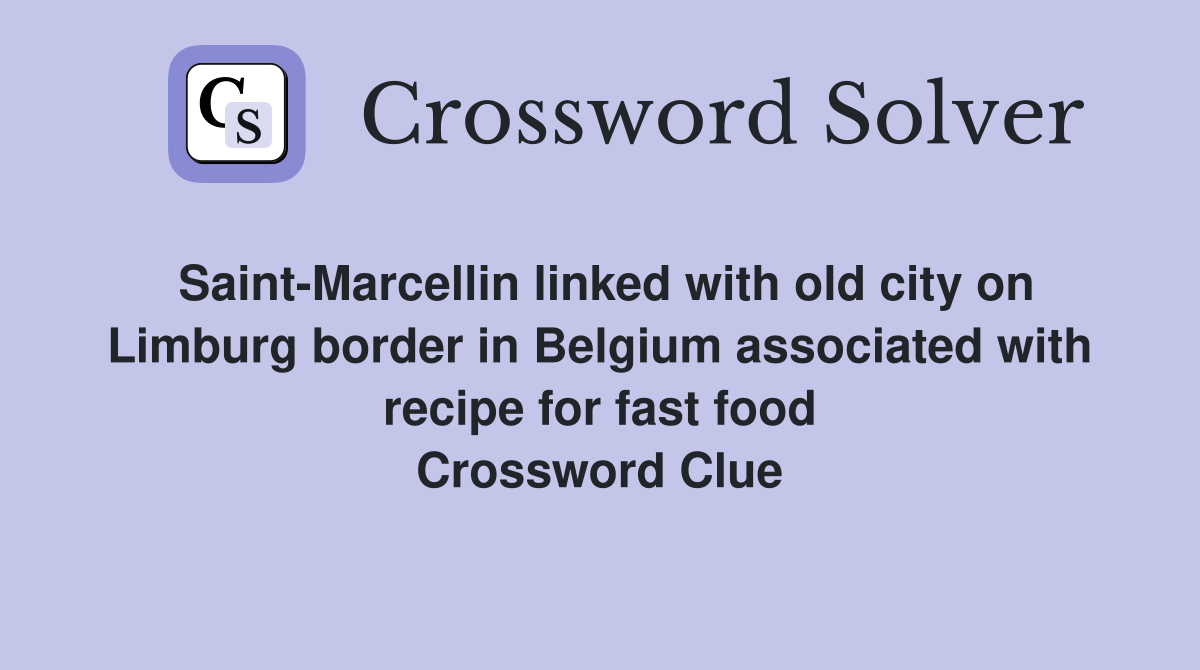 Saint-Marcellin linked with old city on Limburg border in Belgium associated with recipe for fast food Crossword Clue