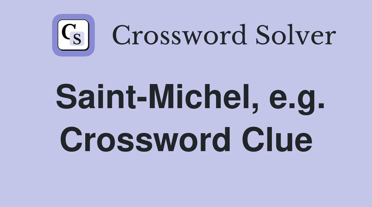 Saint-Michel, e.g. Crossword Clue