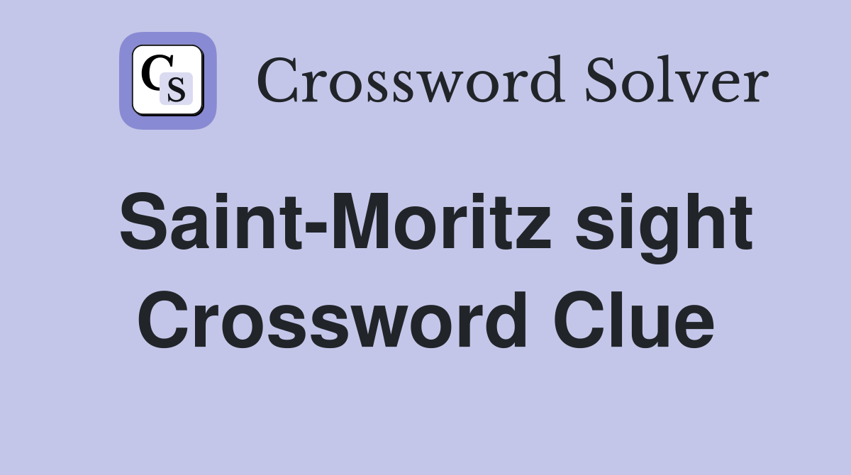 Saint-Moritz sight Crossword Clue