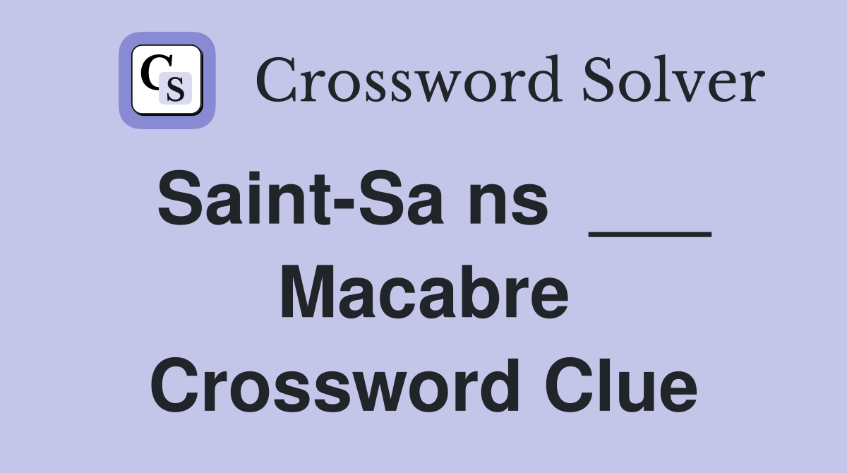 Saint-Sa ns  ___ Macabre Crossword Clue