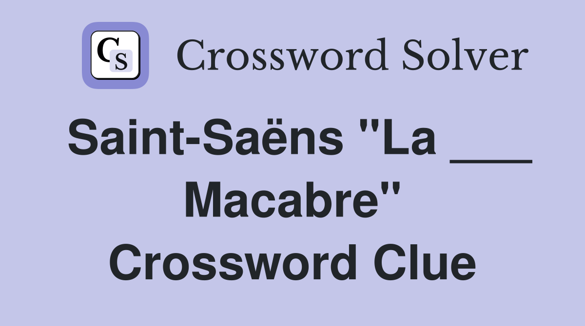 Saint-Saëns "La ___ Macabre" Crossword Clue