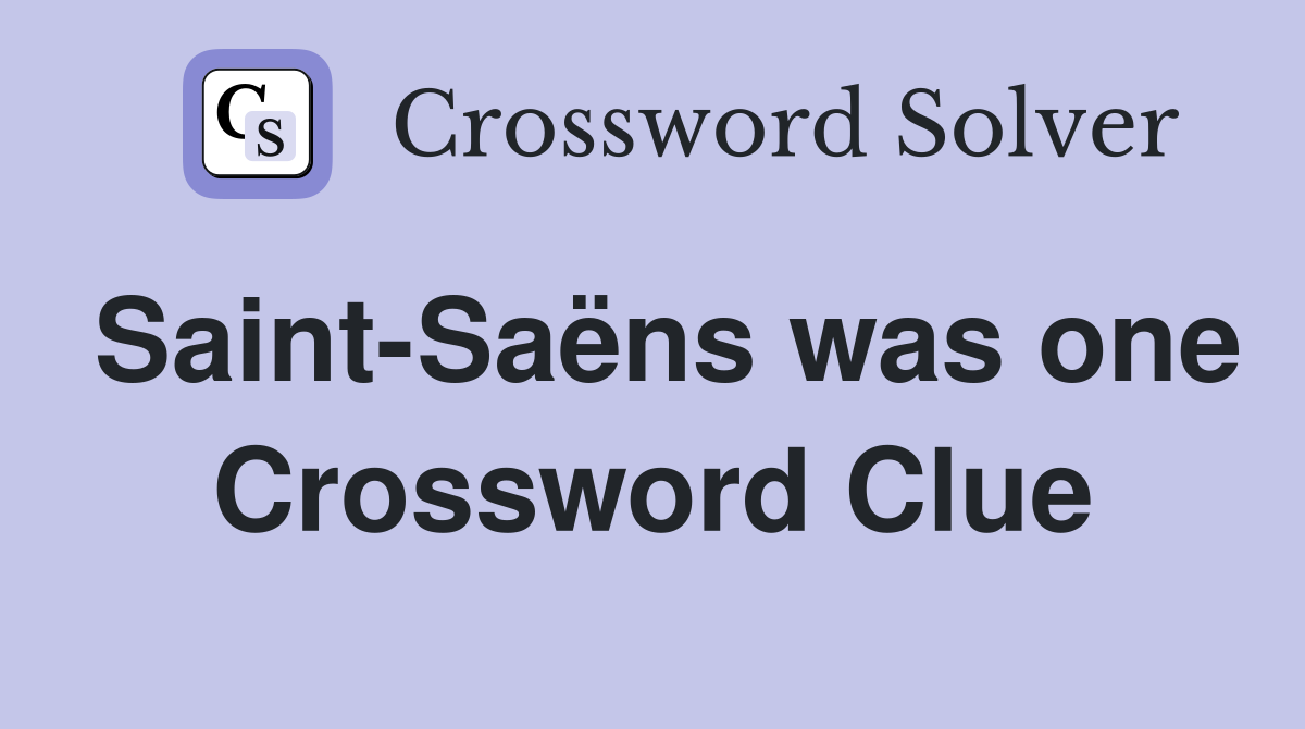 Saint-Saëns was one Crossword Clue
