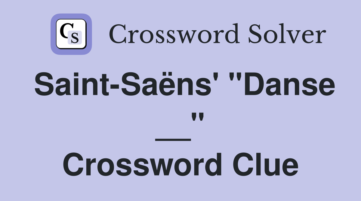Saint-Saëns' "Danse __" Crossword Clue