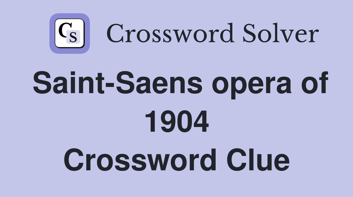Saint-Saens opera of 1904 Crossword Clue