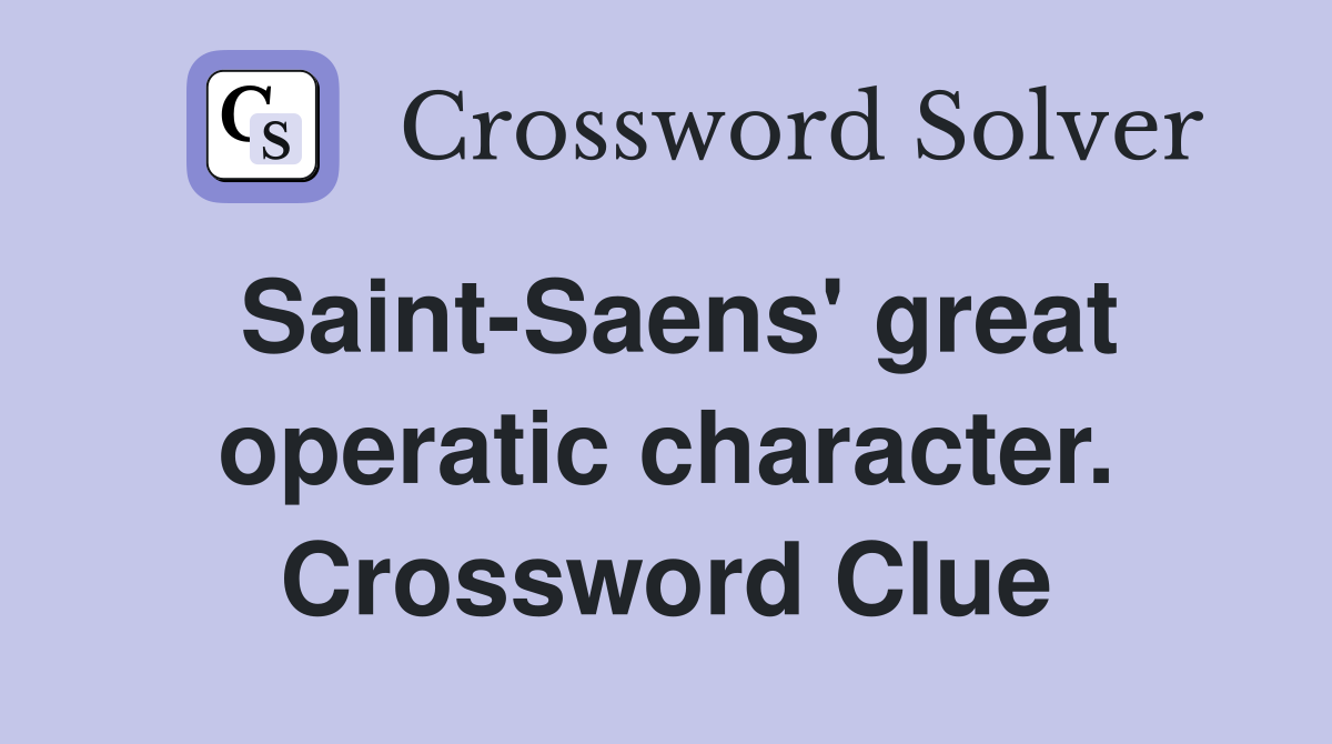 Saint-Saens' great operatic character. Crossword Clue
