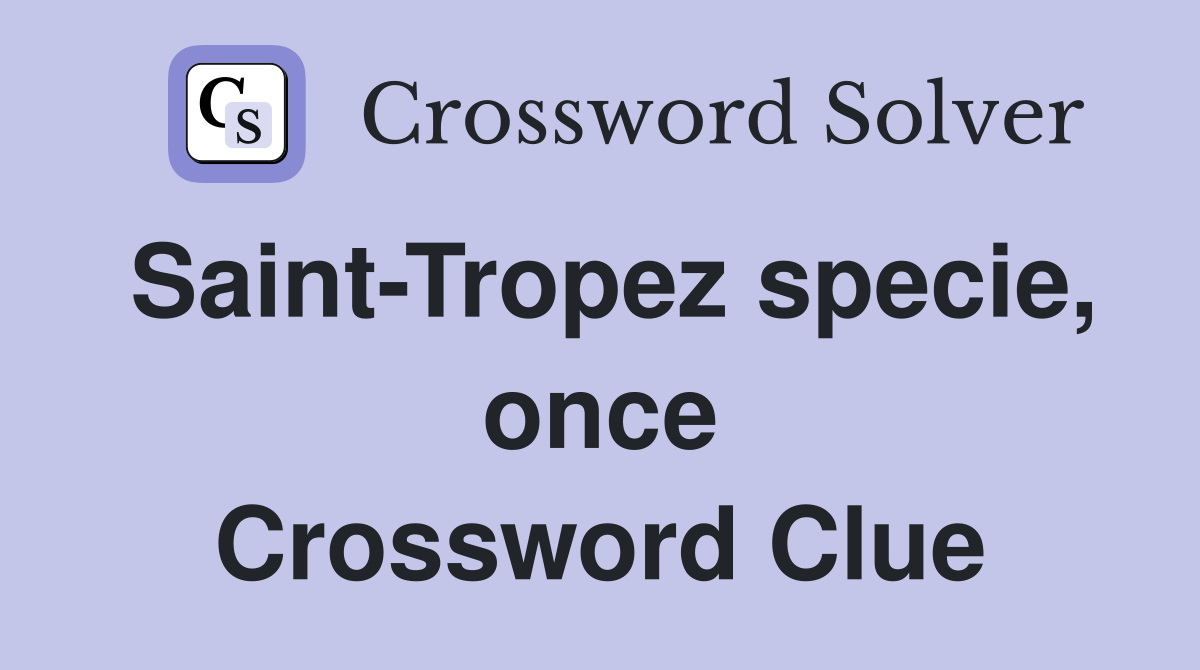 Saint-Tropez specie, once Crossword Clue