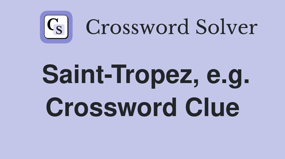 Saint-Tropez, e.g. Crossword Clue