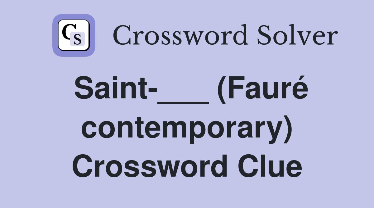 Saint-___ (Fauré contemporary) Crossword Clue