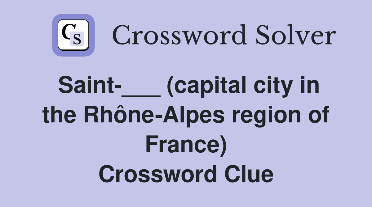Saint-___ (capital city in the Rhône-Alpes region of France) Crossword Clue