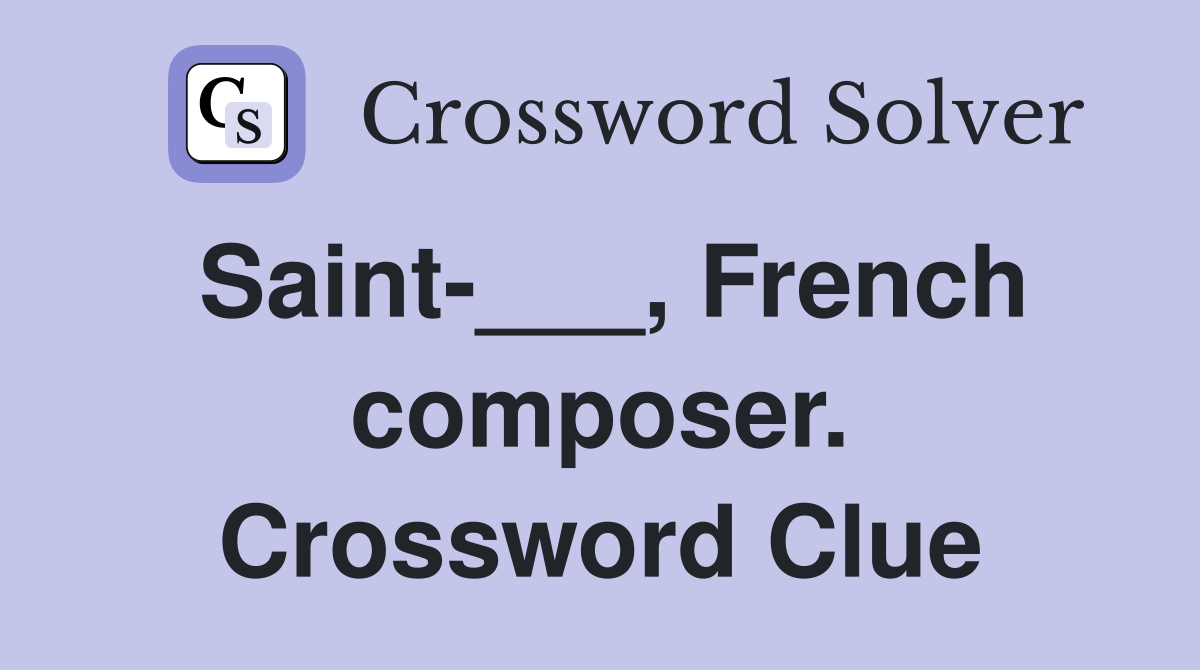Saint-___, French composer. Crossword Clue
