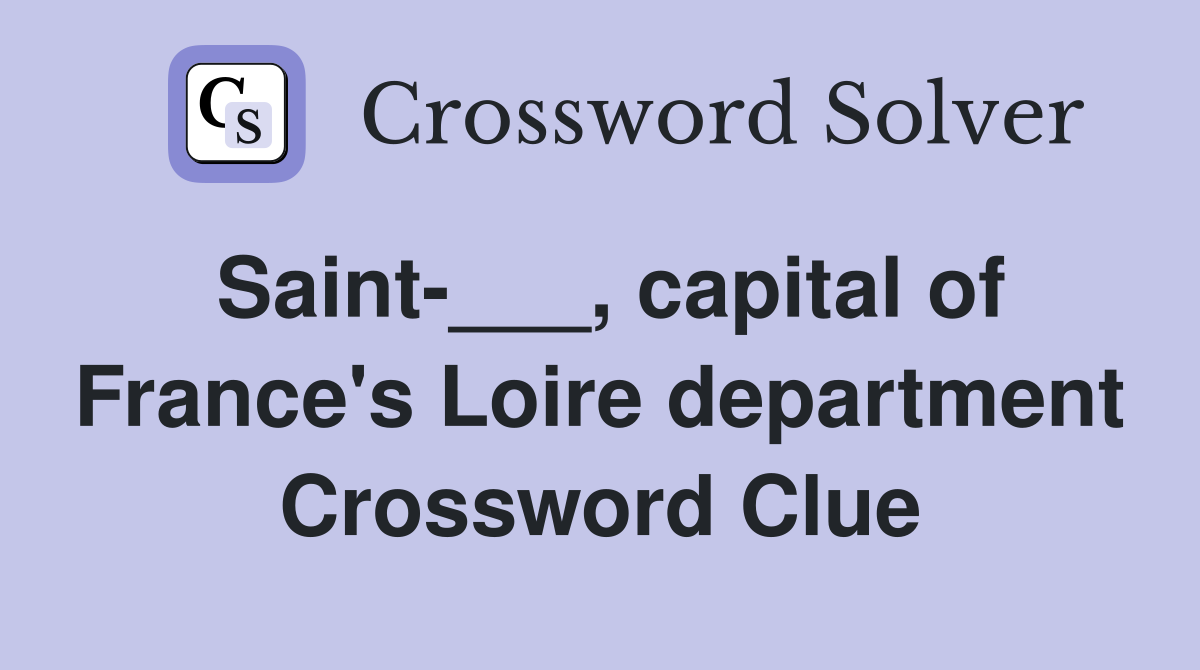 Saint-___, capital of France's Loire department Crossword Clue