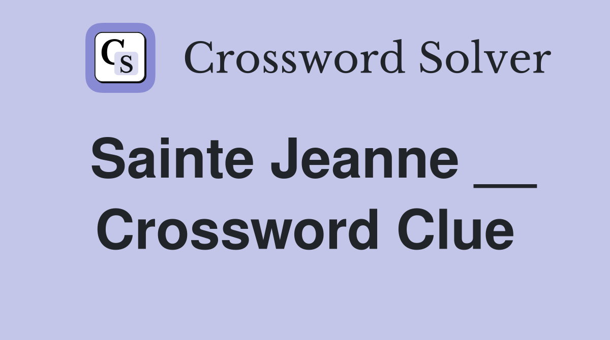 Sainte Jeanne __ Crossword Clue