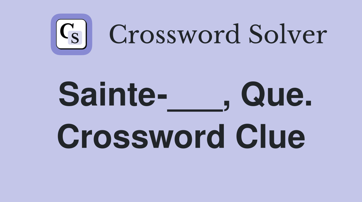 Sainte-___, Que. Crossword Clue