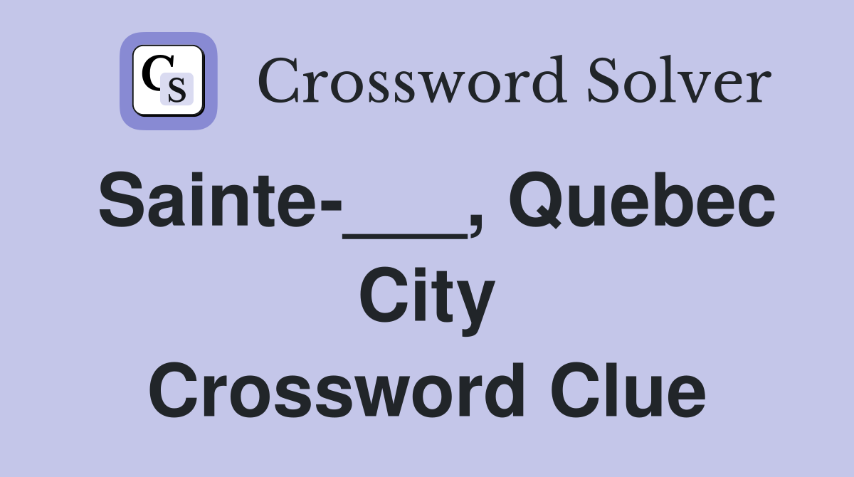 Sainte-___, Quebec City Crossword Clue