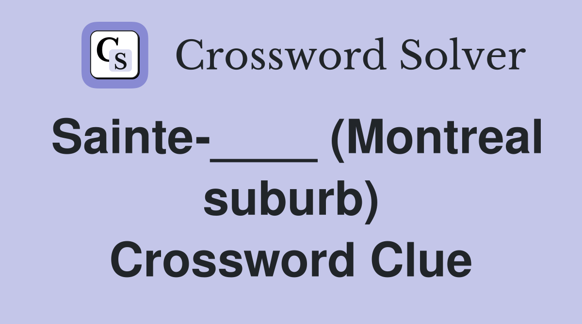 Sainte-____ (Montreal suburb) Crossword Clue