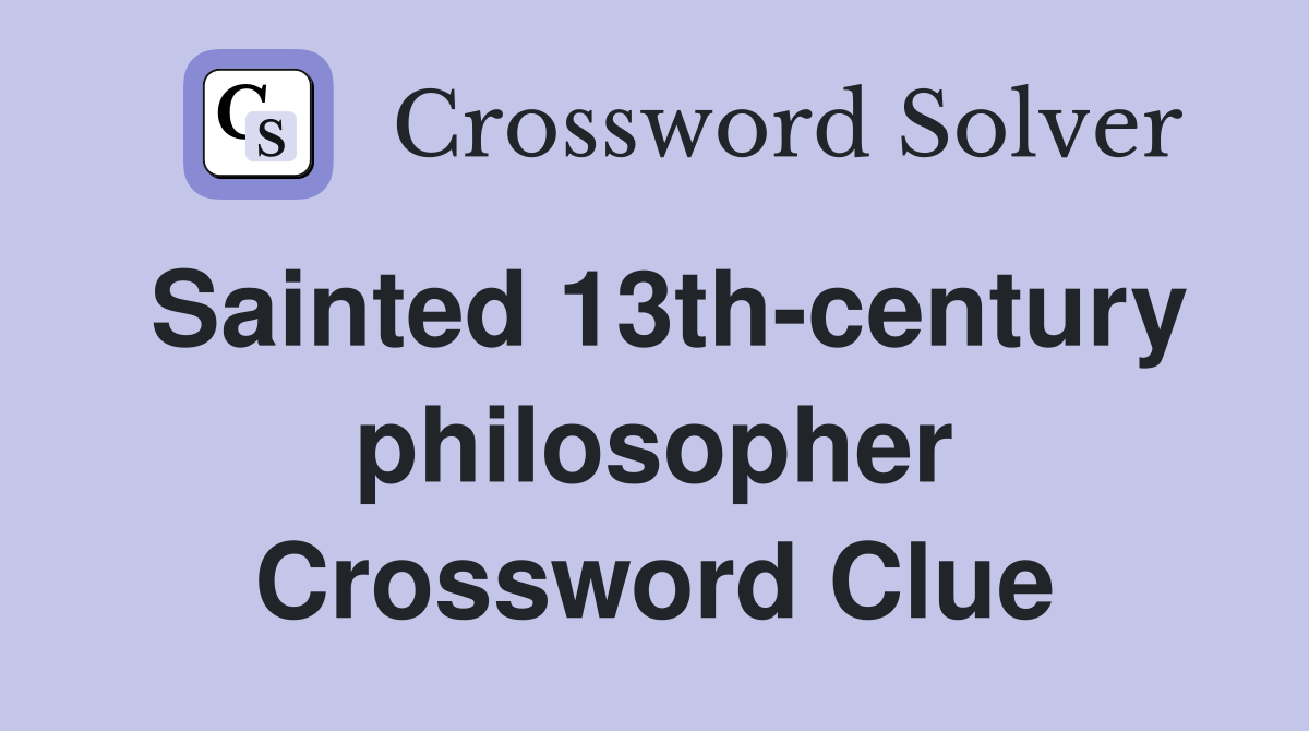 Sainted 13th-century philosopher Crossword Clue