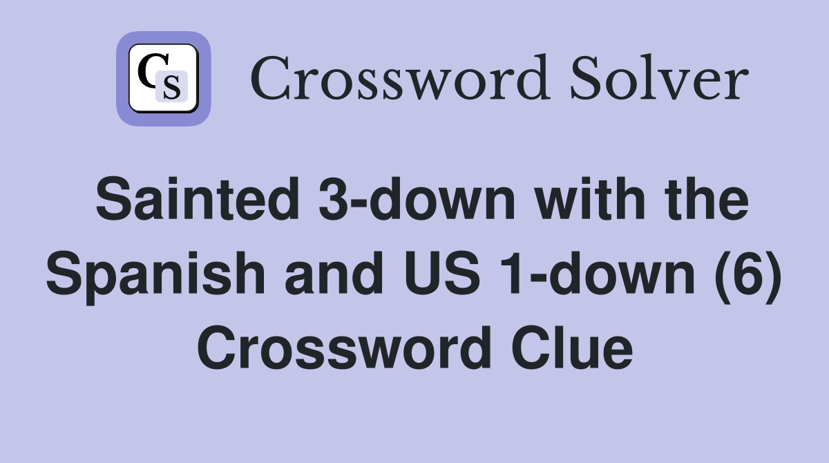 Sainted 3-down with the Spanish and US 1-down (6) Crossword Clue