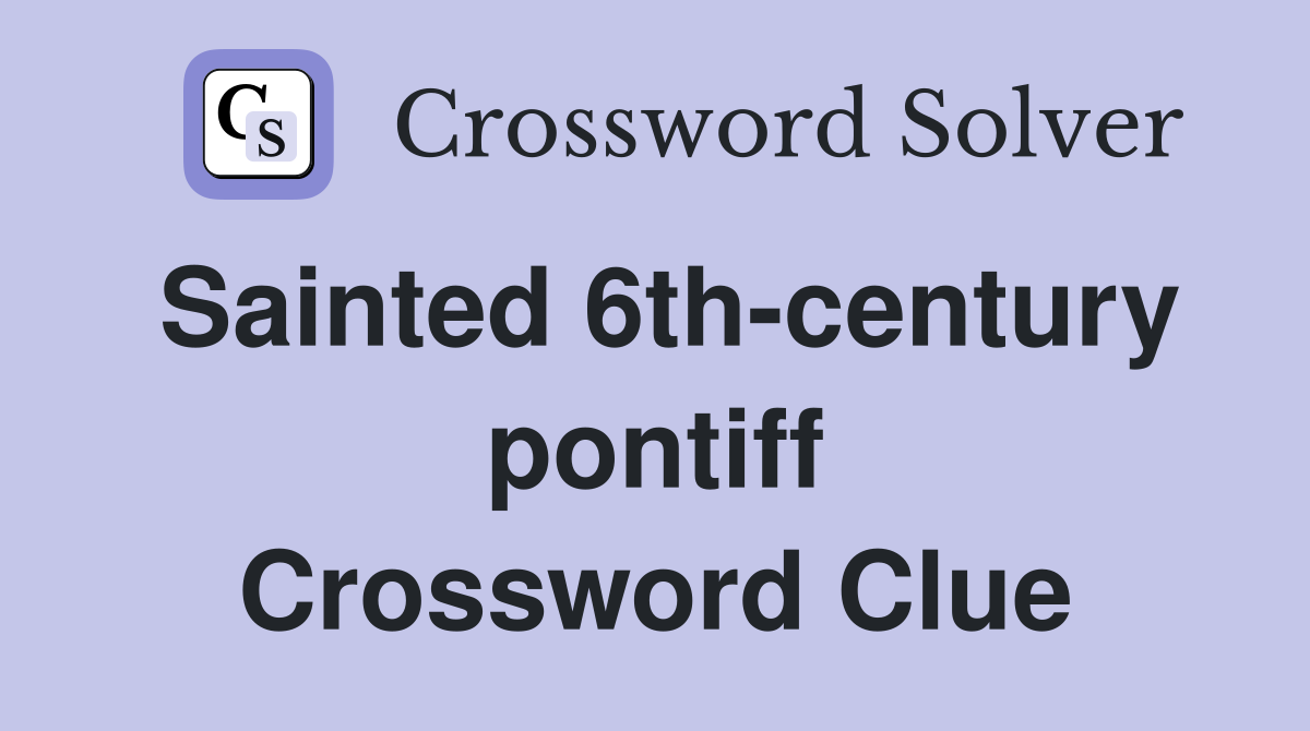 Sainted 6th-century pontiff Crossword Clue