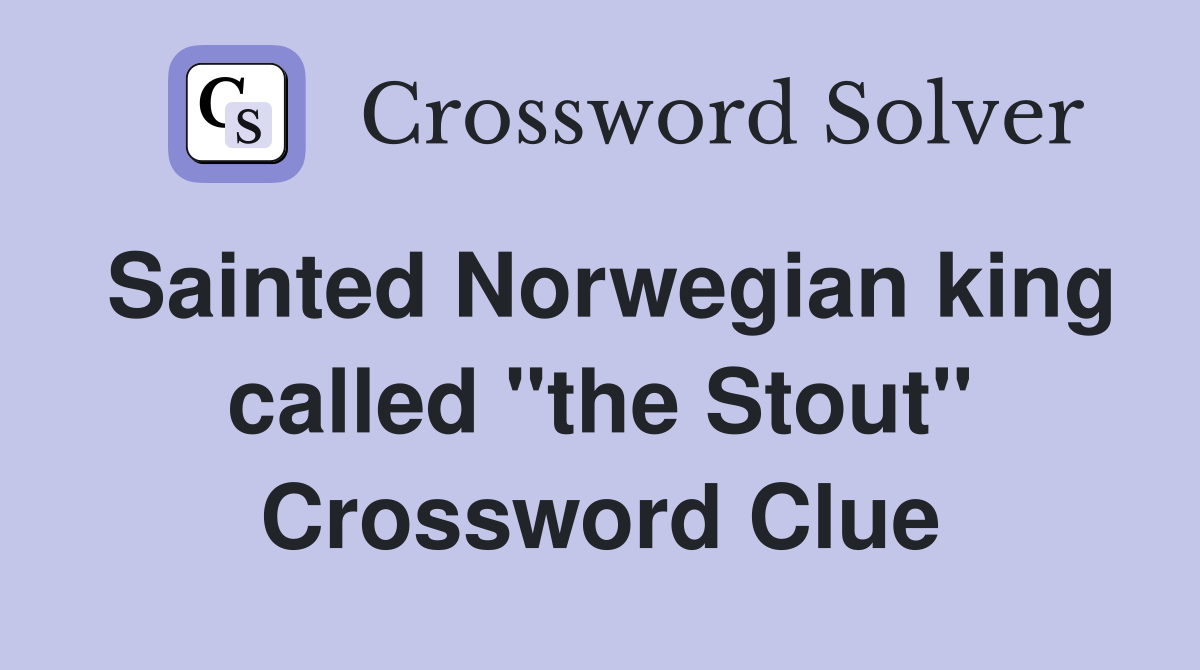 Sainted Norwegian king called "the Stout" Crossword Clue