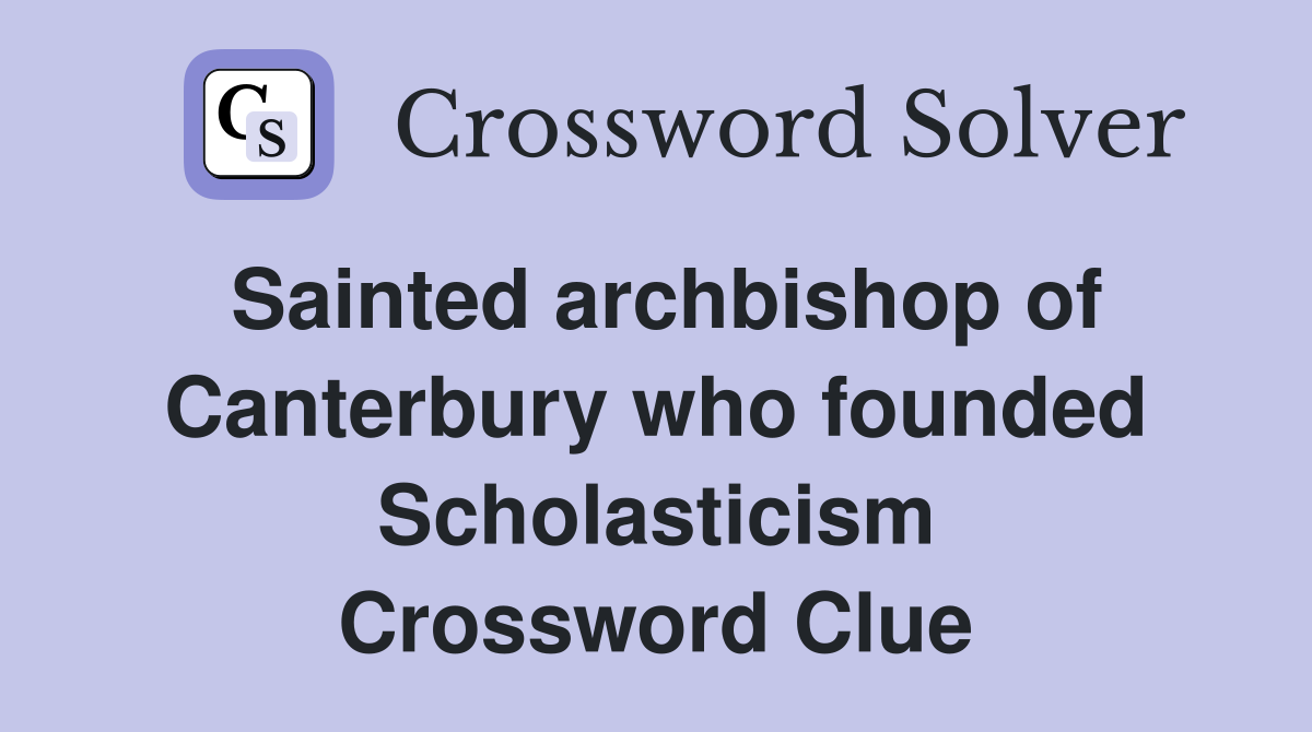 Sainted archbishop of Canterbury who founded Scholasticism Crossword Clue