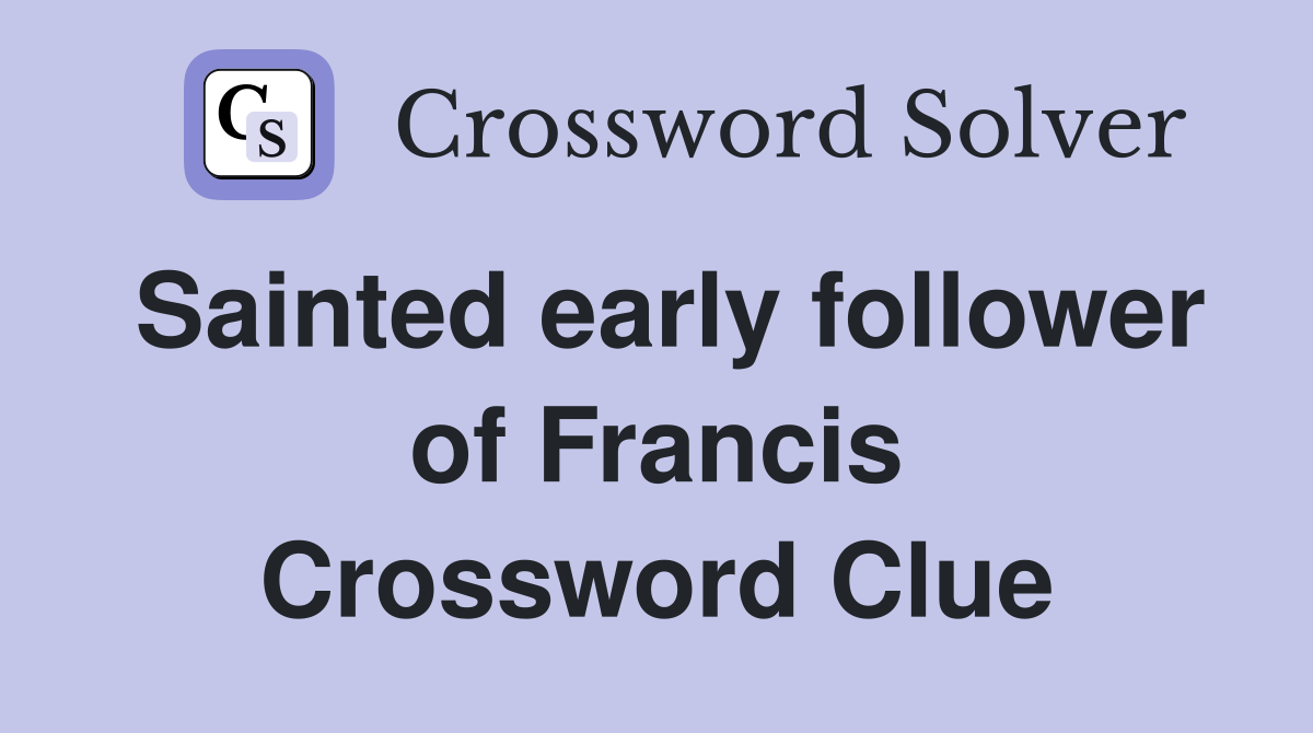 Sainted early follower of Francis Crossword Clue
