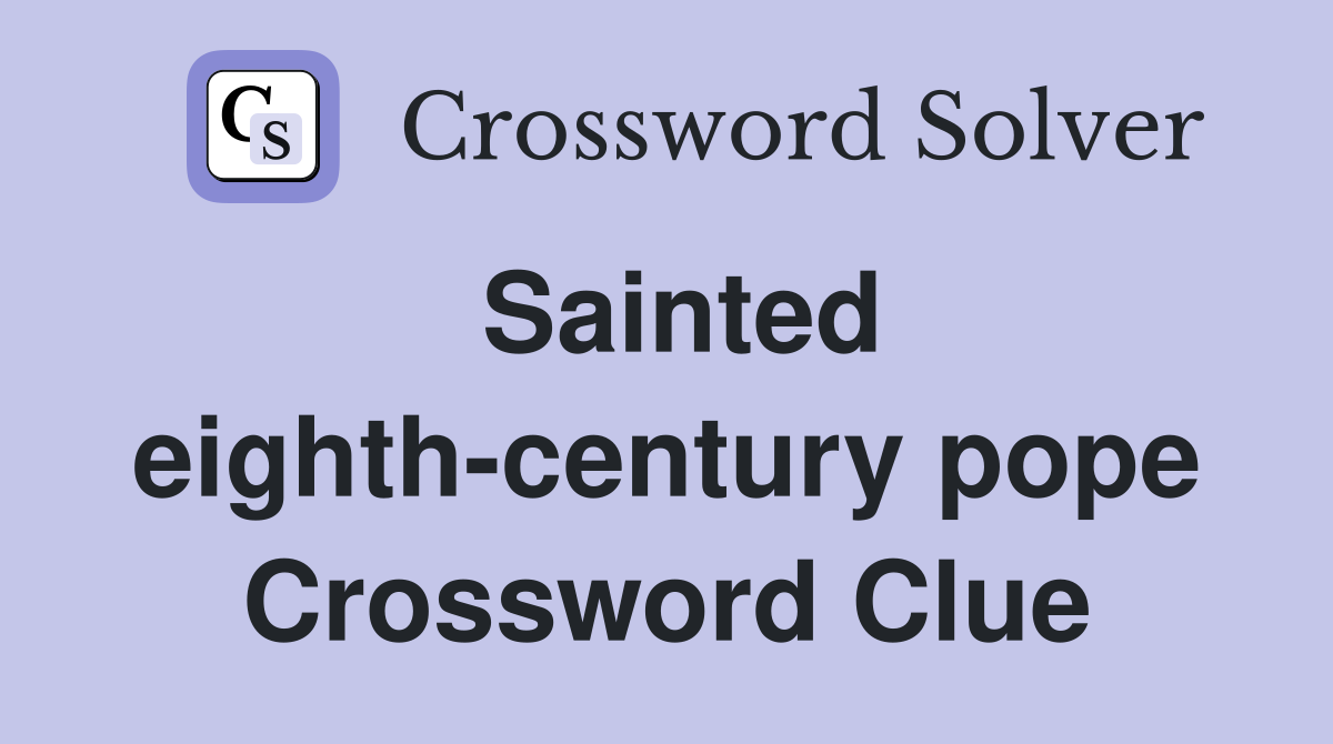 Sainted eighth-century pope Crossword Clue