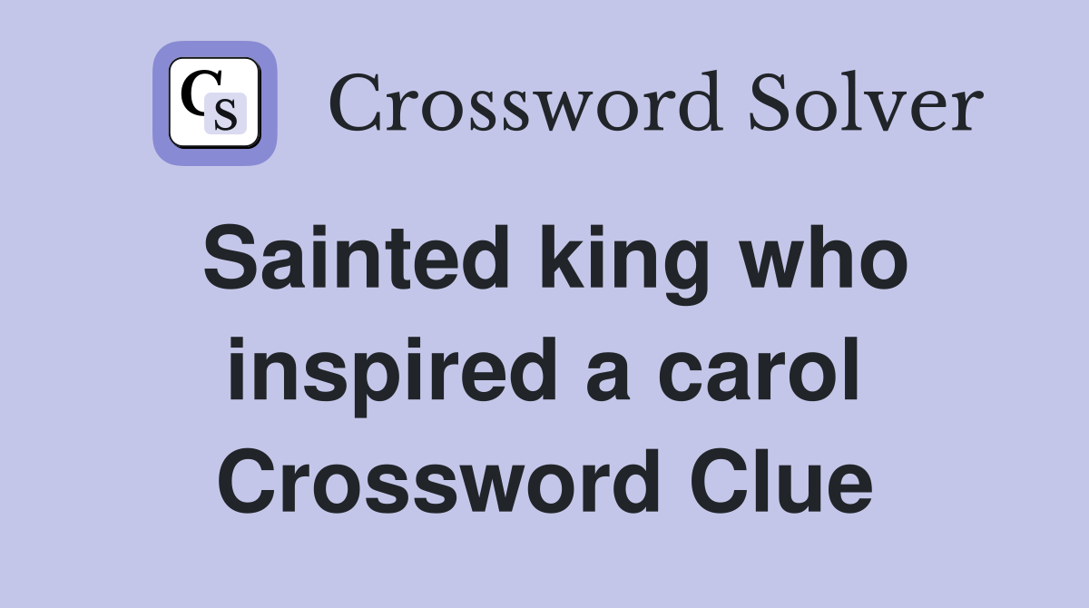 Sainted king who inspired a carol Crossword Clue