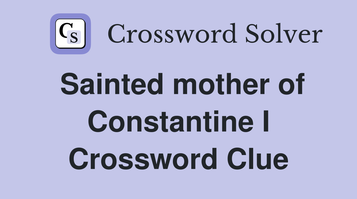 Sainted mother of Constantine I Crossword Clue