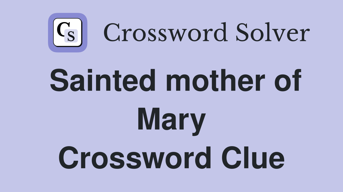Sainted mother of Mary Crossword Clue