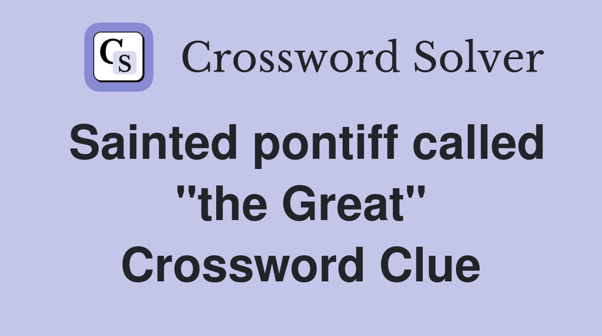 Sainted pontiff called "the Great" Crossword Clue