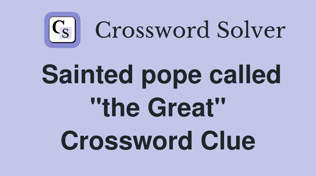 Sainted pope called "the Great" Crossword Clue