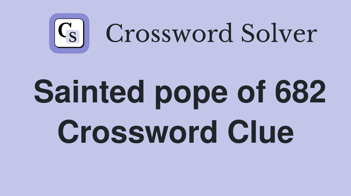 Sainted pope of 682 Crossword Clue