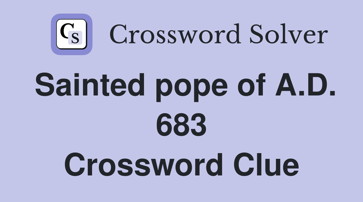 Sainted pope of A.D. 683 Crossword Clue