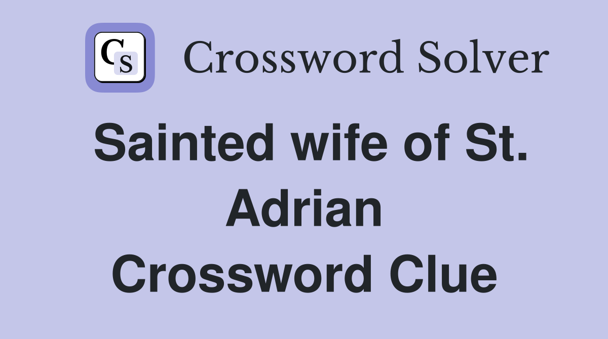 Sainted wife of St. Adrian Crossword Clue