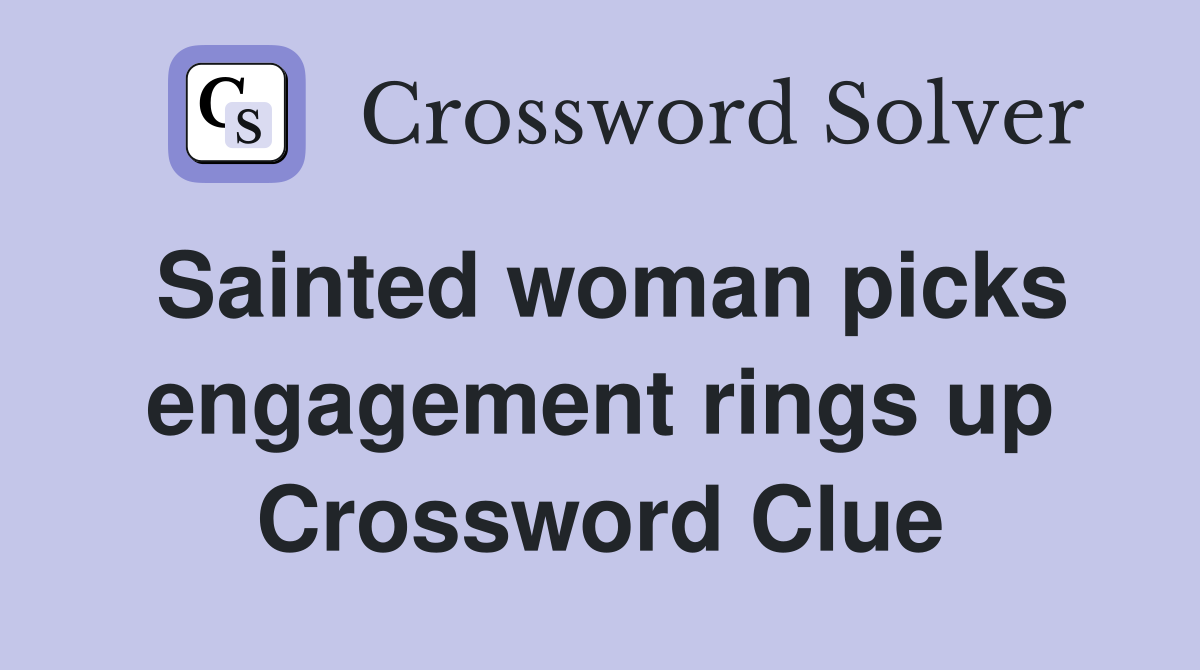 Sainted woman picks engagement rings up Crossword Clue
