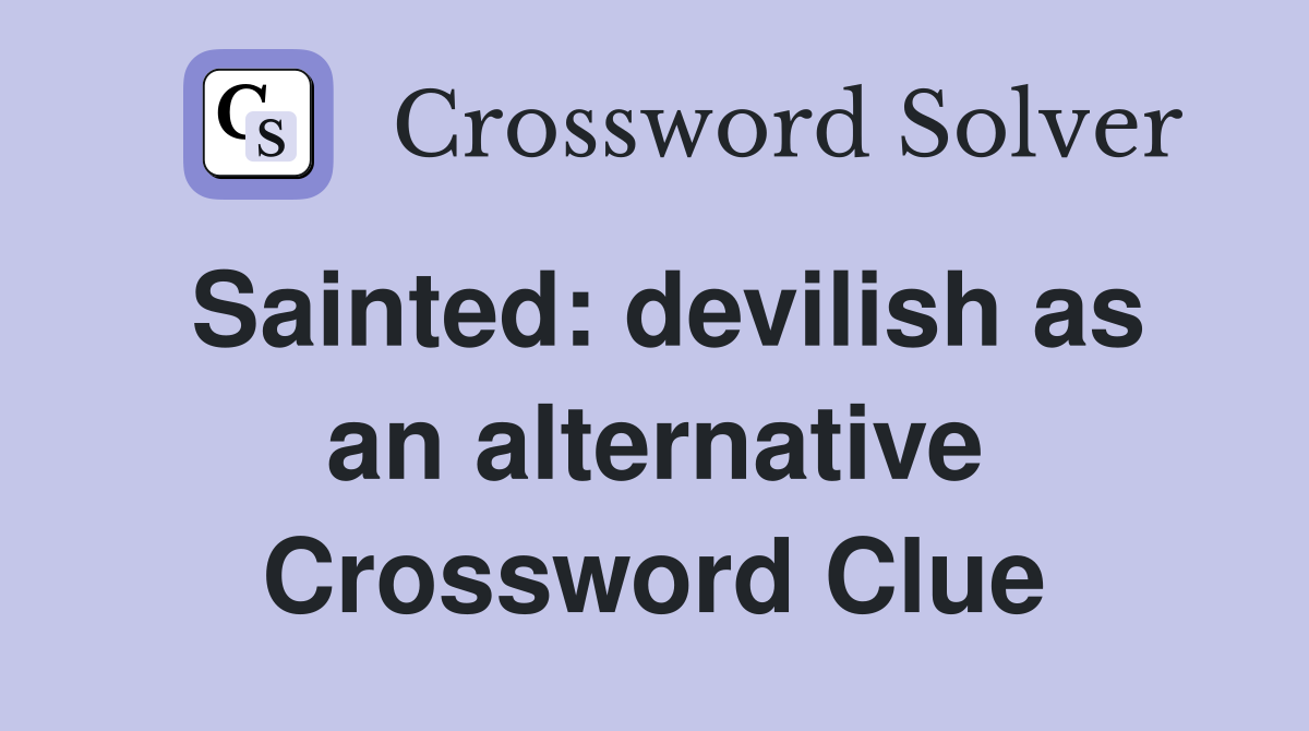 Sainted: devilish as an alternative Crossword Clue